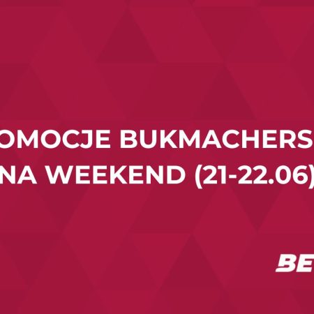 Promocje bukmacherskie na weekend (21-22.06): przegląd akcji specjalnych