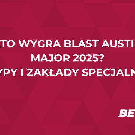 Blast Austin Major – kto wygra? Sprawdzamy typy i przewidywania analityków bukmacherskich