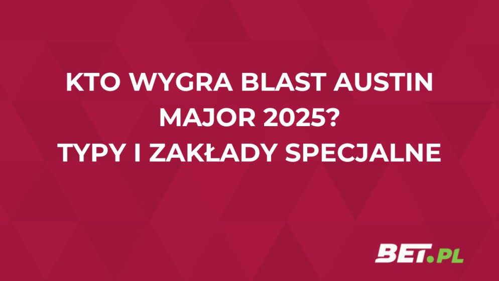 Blast Austin Major – kto wygra? Sprawdzamy typy i przewidywania analityków bukmacherskich