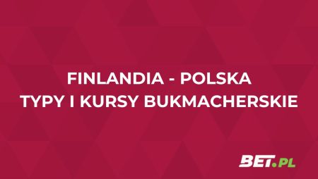 Finlandia – Polska kursy. Typy na mecz Finlandia – Polska (10.06)