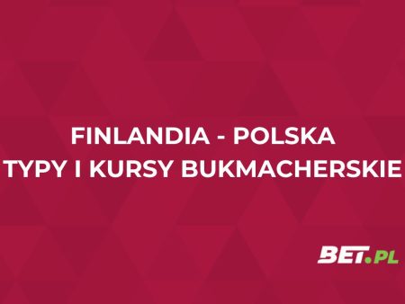 Finlandia – Polska kursy. Typy na mecz Finlandia – Polska (10.06)