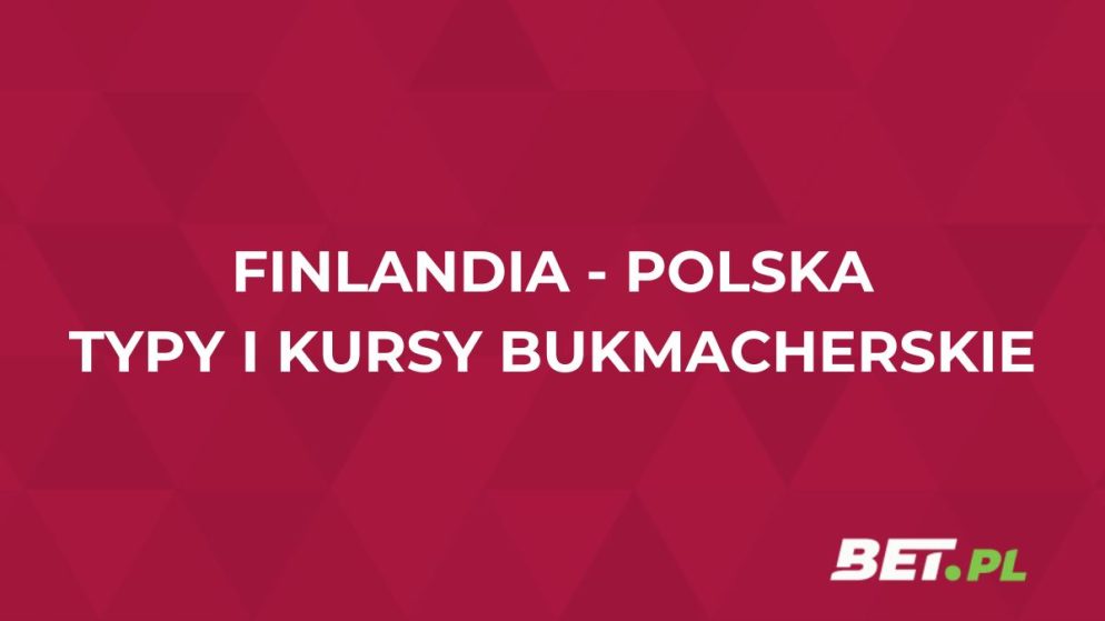 Finlandia – Polska kursy. Typy na mecz Finlandia – Polska (10.06)