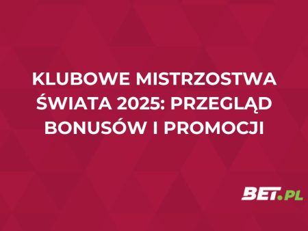 Klubowe Mistrzostwa Świata 2025: przegląd bonusów i promocji