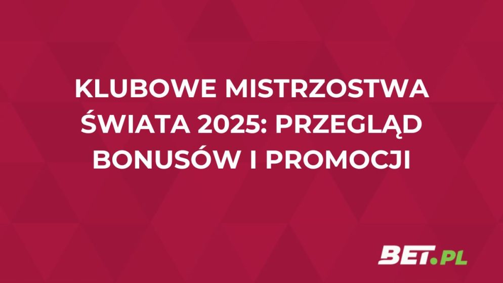 Klubowe Mistrzostwa Świata 2025: przegląd bonusów i promocji