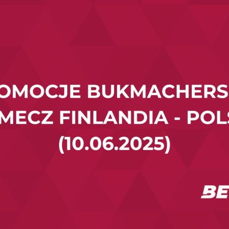 Przegląd promocji bukmacherskich na mecz Finlandia – Polska. Gdzie odebrać bonusy?
