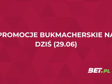 Promocje bukmacherskie na dziś (29.06): przegląd akcji specjalnych