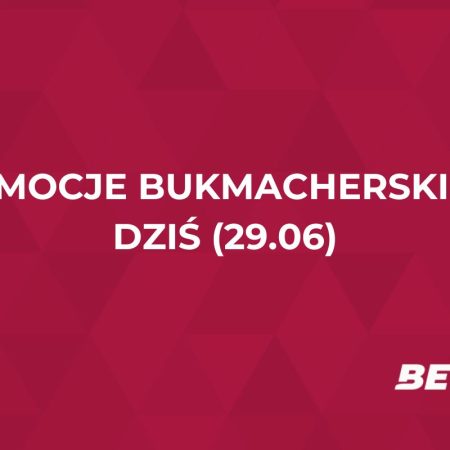 Promocje bukmacherskie na dziś (29.06): przegląd akcji specjalnych