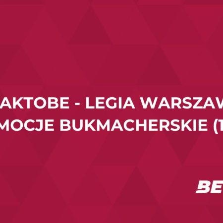 FK Aktobe – Legia Warszawa (17.07): przegląd promocji bukmacherskich
