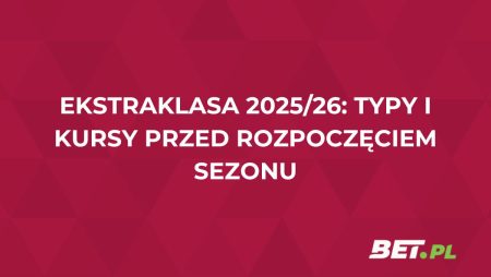 Ekstraklasa 2025/26: typy i kursy przed rozpoczęciem sezonu