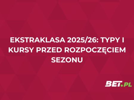 Ekstraklasa 2025/26: typy i kursy przed rozpoczęciem sezonu