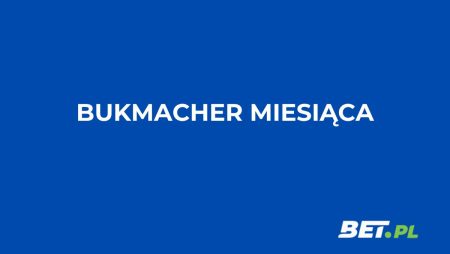 Bukmacher miesiąca – lipiec 2025: wybór naszych ekspertów