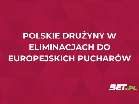 Polskie drużyny w eliminacjach do europejskich pucharów. Typy i przewidywania bukmacherów
