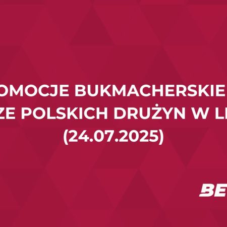 Promocje bukmacherskie na mecze polskich drużyn w LE i LK (24.07.2025)