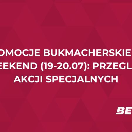 Promocje bukmacherskie na weekend (19-20.07): przegląd akcji specjalnych