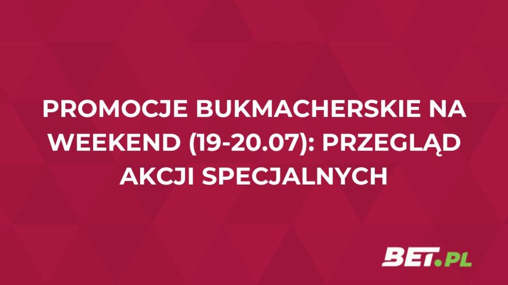 Promocje bukmacherskie na weekend (19-20.07): przegląd akcji specjalnych