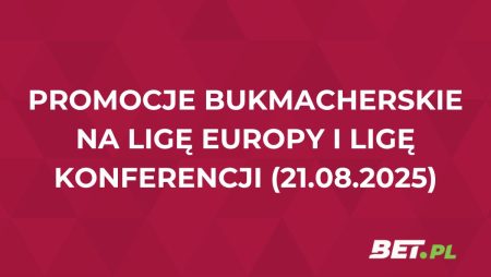 Promocje bukmacherskie na Ligę Europy i Ligę Konferencji (21.08.2025)