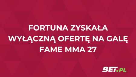 Fortuna zyskała wyłączną ofertę na galę Fame MMA 27!