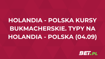 Holandia – Polska kursy bukmacherskie. Typy na Holandia – Polska (04.09)