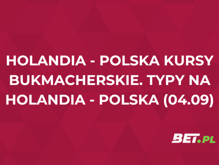 Holandia – Polska kursy bukmacherskie. Typy na Holandia – Polska (04.09)