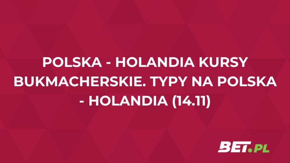 Polska – Holandia kursy bukmacherskie. Typy na Polska – Holandia (14.11)
