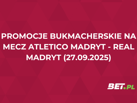 Promocje bukmacherskie na mecz Atletico Madryt – Real Madryt (27.09.2025)