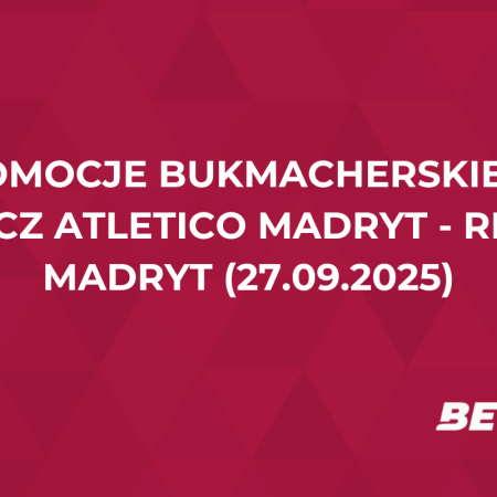 Promocje bukmacherskie na mecz Atletico Madryt – Real Madryt (27.09.2025)