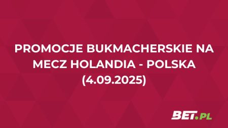 Promocje bukmacherskie na mecz Holandia – Polska (4.09.2025)