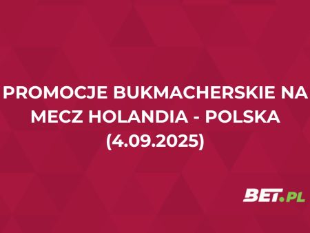 Promocje bukmacherskie na mecz Holandia – Polska (4.09.2025)
