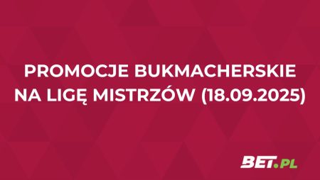 Promocje bukmacherskie na Ligę Mistrzów (18.09.2025)