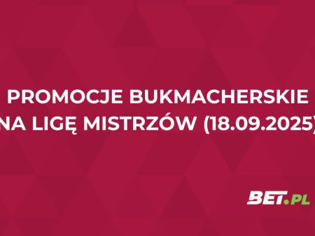 Promocje bukmacherskie na Ligę Mistrzów (18.09.2025)