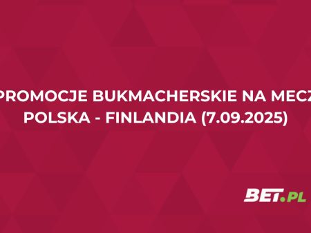 Promocje bukmacherskie na mecz Polska – Finlandia (7.09.2025)