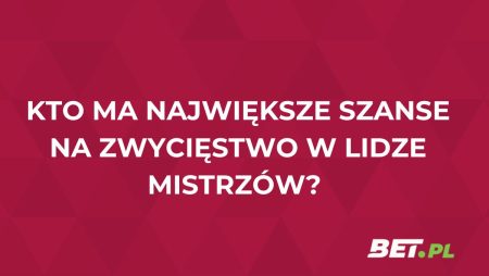 Kto ma największe szanse w Lidze Mistrzów? Kursy bukmacherskie wskazują faworytów