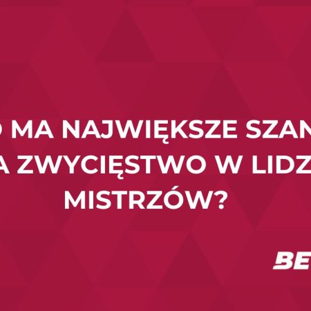 Kto ma największe szanse w Lidze Mistrzów? Kursy bukmacherskie wskazują faworytów