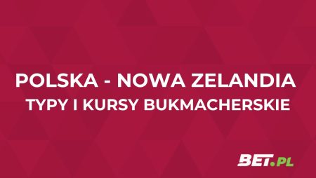 Polska – Nowa Zelandia kursy. Typy na mecz Polska – Nowa Zelandia (09.10)