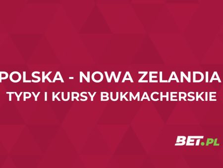 Polska – Nowa Zelandia kursy. Typy na mecz Polska – Nowa Zelandia (09.10)