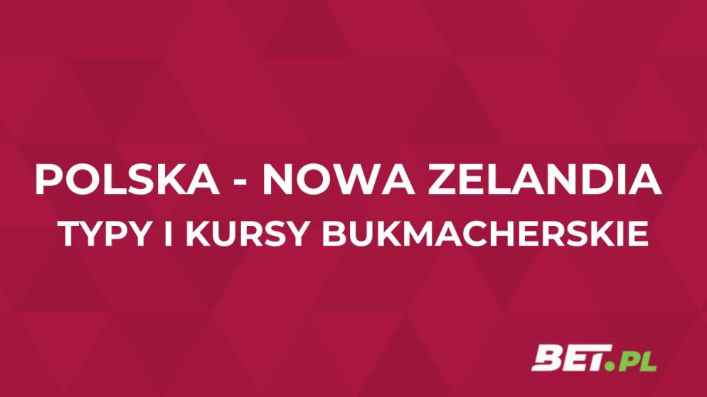Polska – Nowa Zelandia kursy. Typy na mecz Polska – Nowa Zelandia (09.10)
