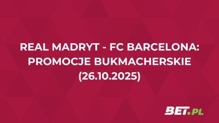 Bonusy na El Clasico! Promocje bukmacherskie na Real Madryt – Barcelona