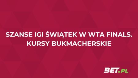 Jakie są szanse Igi Świątek w WTA Finals? Znamy kursy bukmacherskie!