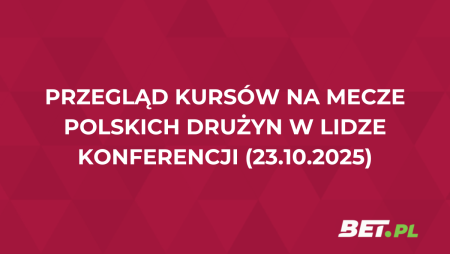 Przegląd kursów na mecze polskich drużyn w Lidze Konferencji (23.10.2025)