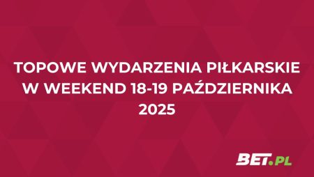Topowe wydarzenia piłkarskie w weekend 18-19 października 2025!