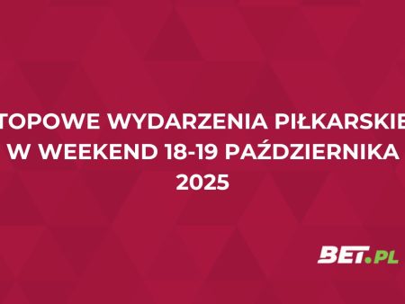Topowe wydarzenia piłkarskie w weekend 18-19 października 2025!