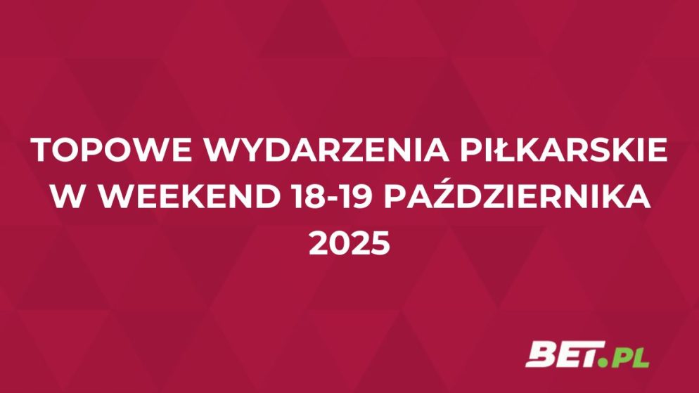 Topowe wydarzenia piłkarskie w weekend 18-19 października 2025!