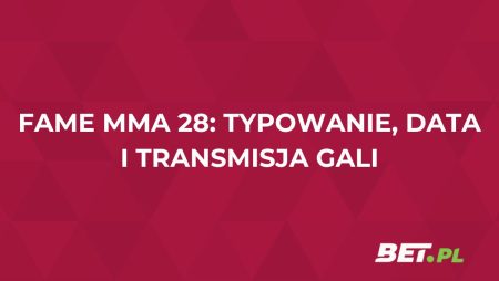 FAME MMA 28. Typowanie, data i transmisja gali