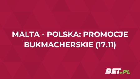 Malta – Polska: promocje bukmacherskie na mecz (17.11.2025)