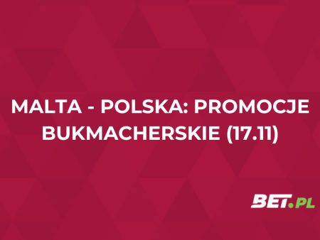 Malta – Polska: promocje bukmacherskie na mecz (17.11.2025)