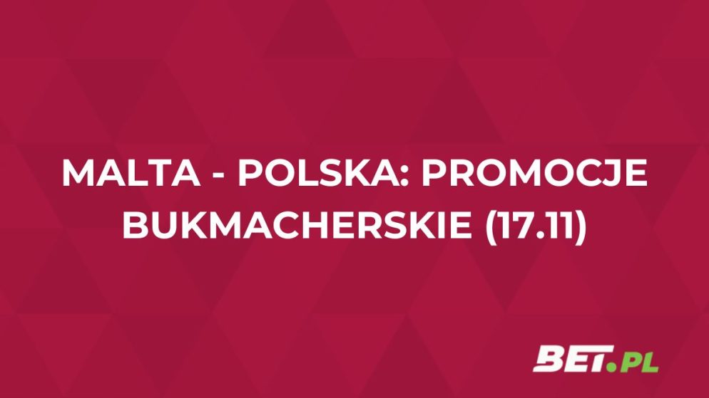 Malta – Polska: promocje bukmacherskie na mecz (17.11.2025)