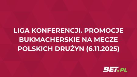 Liga Konferencji. Promocje bukmacherskie na mecze polskich drużyn (6.11.2025)