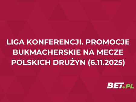 Liga Konferencji. Promocje bukmacherskie na mecze polskich drużyn (6.11.2025)
