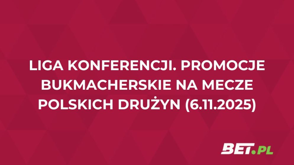Liga Konferencji. Promocje bukmacherskie na mecze polskich drużyn (6.11.2025)
