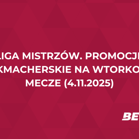 Liga Mistrzów. Promocje bukmacherskie na wtorkowe mecze (4.11.2025)